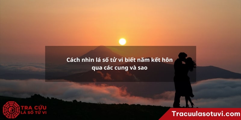 Cách nhìn lá số tử vi biết năm kết hôn qua các cung và sao