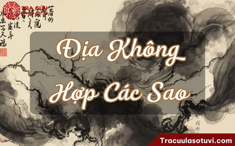 Ý nghĩa sao Địa Không khi kết hợp với các sao khác Ý nghĩa sao Địa Không khi kết hợp với các sao khác