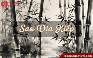 Sao Địa Kiếp là gì? Luận giải ý nghĩa Địa Kiếp khi thủ tại 12 cung trong lá số tử vi 