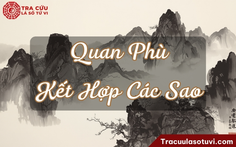Ý nghĩa sao Quan Phù khi kết hợp với các sao khác trong lá số Ý nghĩa sao Quan Phù khi kết hợp với các sao khác trong lá số