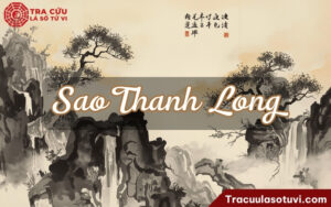 Sao Thanh Long là gì? Luận giải ý nghĩa Thanh Long khi tọa tại 12 cung trong lá số tử vi