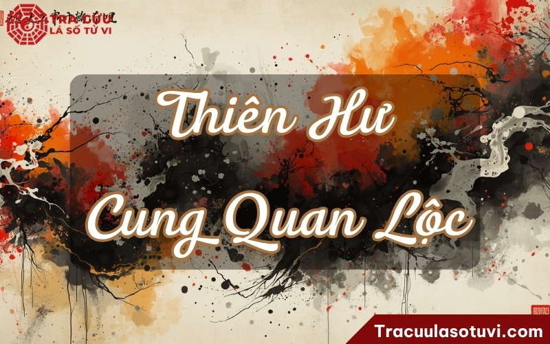 Ý nghĩa Thiên Hư cung Quan Lộc trong tử vi Ý nghĩa Thiên Hư cung Quan Lộc trong tử vi