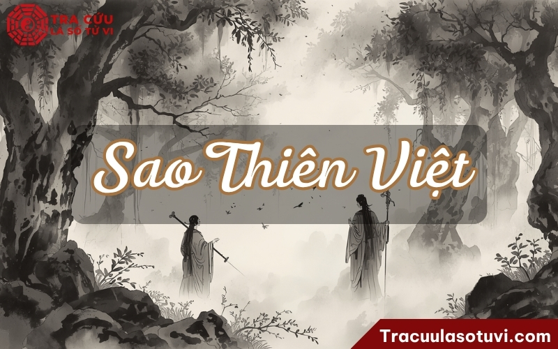 Sao Thiên Việt là gì? Luận giải ý nghĩa Thiên Việt khi an tại 12 cung trong lá số tử vi