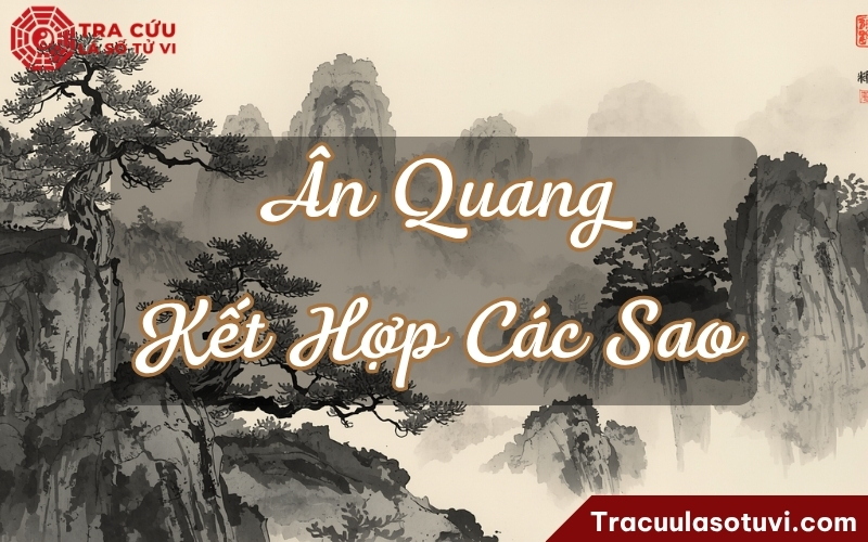 Ý nghĩa sao Ân Quang khi kết hợp với các sao khác trong lá số tử vi