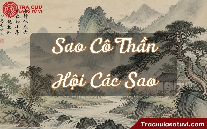 Sao Cô Thần khi kết hợp với các sao khác trên lá số tử vi Sao Cô Thần khi kết hợp với các sao khác trên lá số tử vi