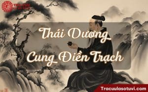 Thái Dương cung Điền Trạch là gì? Luận giải ý nghĩa khi kết hợp với các sao và các cung