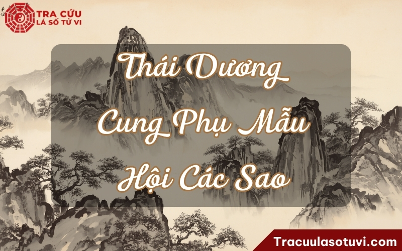 Ý nghĩa Thái Dương cung Phụ Mẫu khi kết hợp với các sao khác trong lá số tử vi Ý nghĩa Thái Dương cung Phụ Mẫu khi kết hợp với các sao khác trong lá số tử vi
