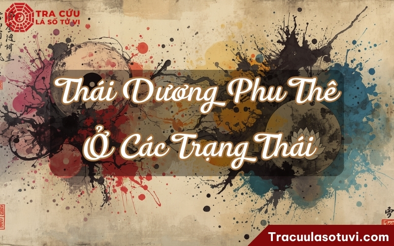Ý nghĩa Thái Dương ở cung Phu Thê ở các trạng thái trên lá số tử vi Ý nghĩa Thái Dương ở cung Phu Thê ở các trạng thái trên lá số tử vi