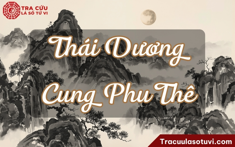 Thái Dương cung Phu Thê là gì? Luận ý nghĩa Thái Dương Phu Thê khi kết hợp các sao trong lá số tử vi