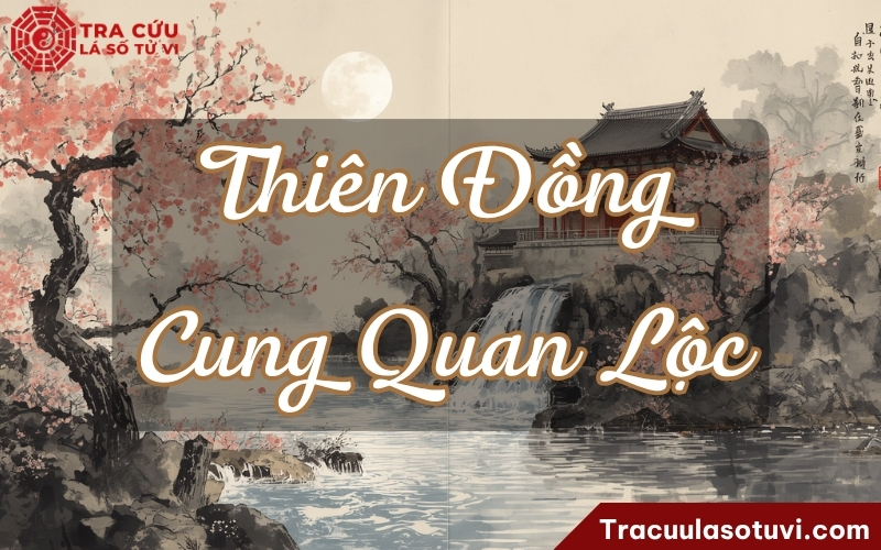 Thiên Đồng cung Quan Lộc là gì? Luận giải ý nghĩa khi kết hợp với các sao trên lá số tử vi