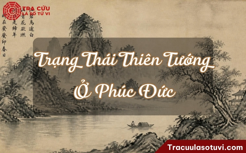 Ý nghĩa Thiên Tướng ở các trạng thái trong cung Phúc Đức Ý nghĩa Thiên Tướng ở các trạng thái trong cung Phúc Đức