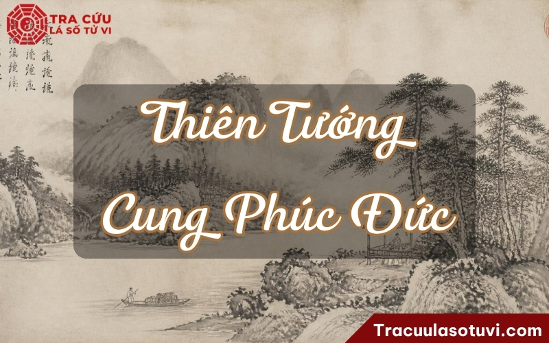 Thiên Tướng cung Phúc Đức là gì? Luận giải ý nghĩa khi kết hợp với các sao trên lá số tử vi