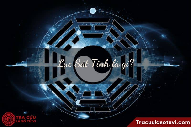 Lục Sát Tinh là gì? Lục Sát Tinh là gì?