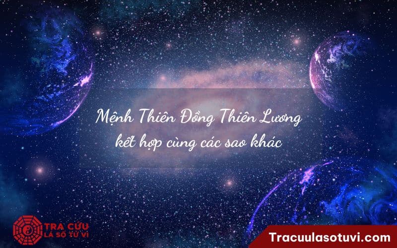Mệnh Thiên Đồng Thiên Lương kết hợp cùng các sao khác Mệnh Thiên Đồng Thiên Lương kết hợp cùng các sao khác