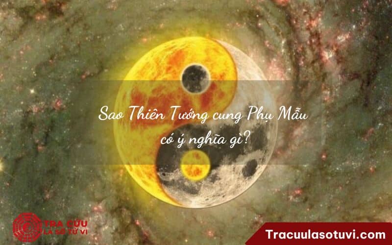 Sao Thiên Tướng cung Phụ Mẫu có ý nghĩa gì? Sao Thiên Tướng cung Phụ Mẫu có ý nghĩa gì?