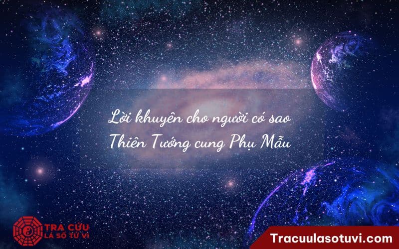 Lời khuyên cho người có sao Thiên Tướng cung Phụ Mẫu Lời khuyên cho người có sao Thiên Tướng cung Phụ Mẫu