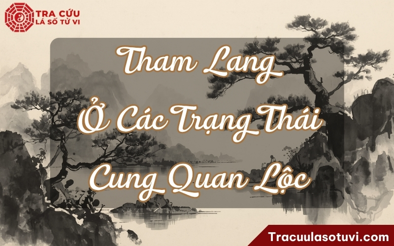 Ý nghĩa các trạng thái sao Tham Lang ở cung Quan Lộc trong lá số tử vi Ý nghĩa các trạng thái sao Tham Lang ở cung Quan Lộc trong lá số tử vi