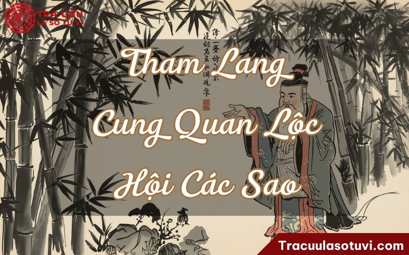 Luận giải ý nghĩa Tham Lang cung Quan Lộc khi kết hợp với các sao khác trong lá số Luận giải ý nghĩa Tham Lang cung Quan Lộc khi kết hợp với các sao khác trong lá số