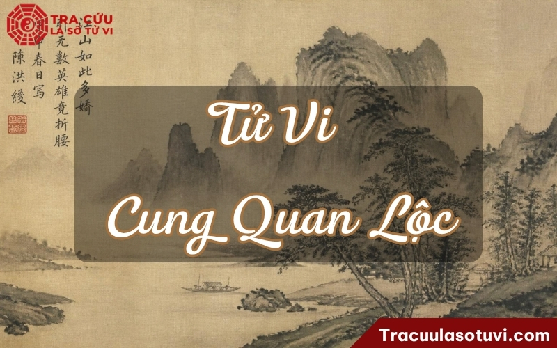 Tử Vi cung Quan Lộc là gì? Luận giải ý nghĩa khi kết hợp với các sao trên lá số tử vi
