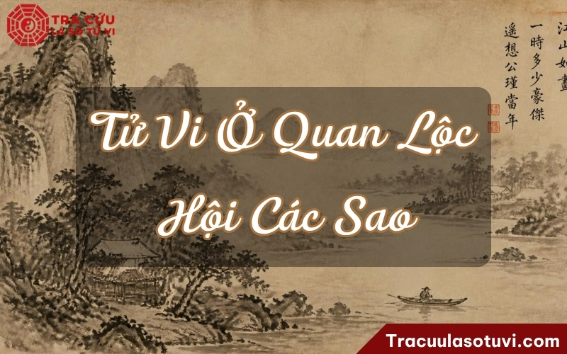 Luận giải ý nghĩa Tử Vi cung Quan Lộc kết hợp với các sao khác trên lá số Luận giải ý nghĩa Tử Vi cung Quan Lộc kết hợp với các sao khác trên lá số