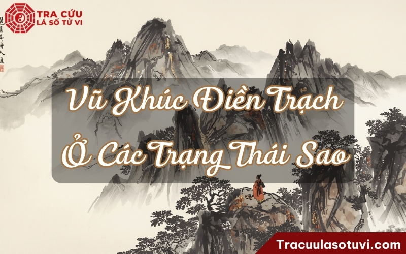Ý nghĩa Vũ Khúc cung Điền Trạch ở các trạng thái của sao Ý nghĩa Vũ Khúc cung Điền Trạch ở các trạng thái của sao