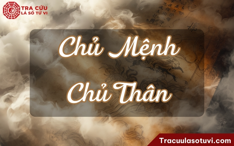 Chủ mệnh chủ thân là gì? Cách xác định và vai trò trong luận đoán vận mệnh con người