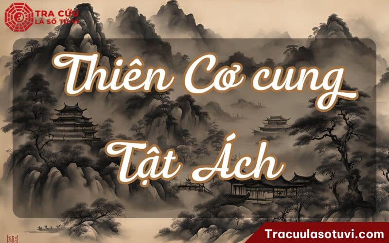 Thiên Cơ cung Tật Ách là gì
