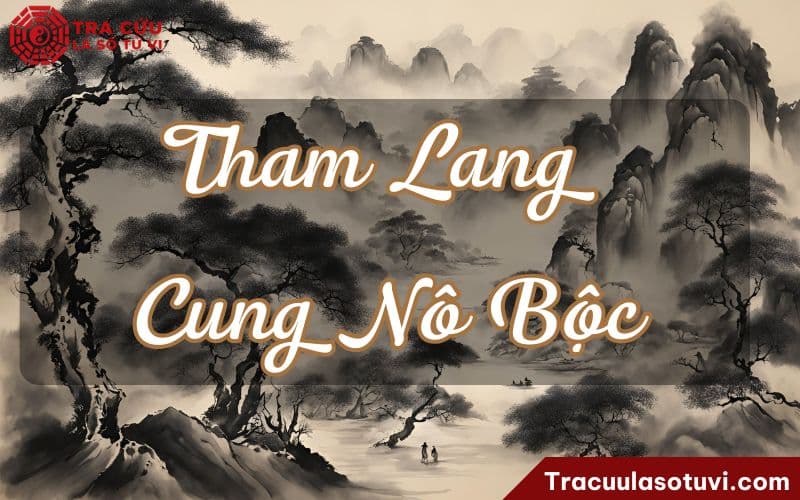 Tham Lang cung Nô Bộc là gì? Luận giải ý nghĩa khi kết hợp với các sao khác trên lá số tử vi