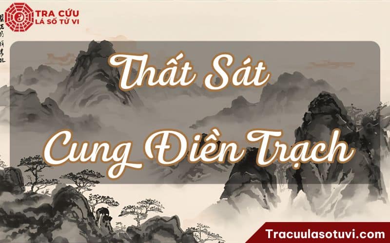 Thất Sát cung Điền Trạch là gì? Luận giải ý nghĩa khi kết hợp với các sao khác trên lá số tử vi