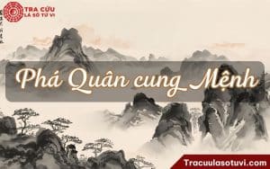 Phá Quân cung Mệnh là gì? Luận đoán tính cách, tình duyên và sự nghiệp
