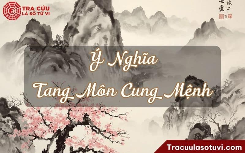 Ý nghĩa sao Tang Môn khi kết hợp với các sao khác tại cung Mệnh Ý nghĩa sao Tang Môn khi kết hợp với các sao khác tại cung Mệnh