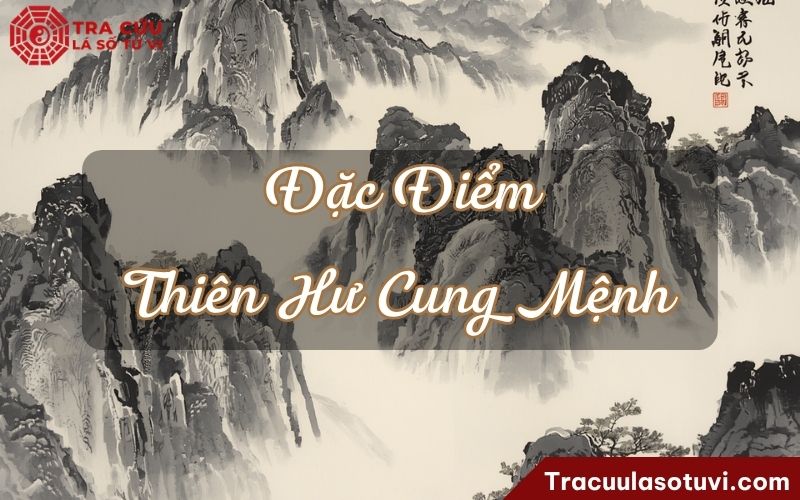 Đặc điểm của người có Thiên Hư cung Mệnh Đặc điểm của người có Thiên Hư cung Mệnh