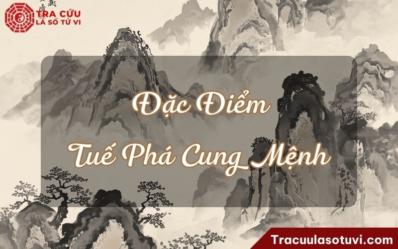 Đặc điểm của người có Tuế Phá cung Mệnh Đặc điểm của người có Tuế Phá cung Mệnh