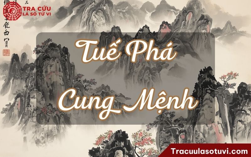 Tuế Phá cung Mệnh là gì? Luận giải ý nghĩa khi kết hợp với các sao khác trong lá số