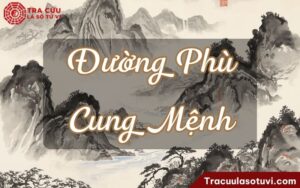 Đường Phù cung Mệnh là gì? Luận giải ý nghĩa khi kết hợp với các sao khác trong lá số