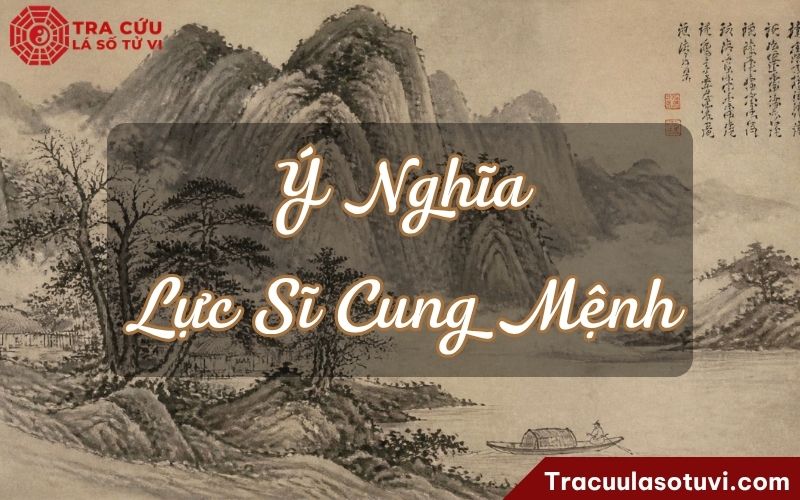 Ý nghĩa Lực Sĩ cung Mệnh khi kết hợp với các sao khác Ý nghĩa Lực Sĩ cung Mệnh khi kết hợp với các sao khác