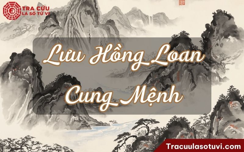 Lưu Hồng Loan cung Mệnh là gì? Lưu Hồng Loan cung Mệnh là gì?