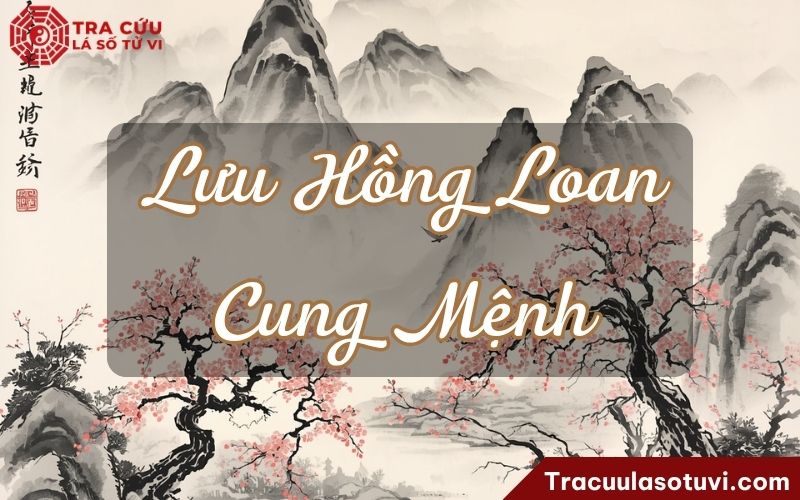 Lưu Hồng Loan cung Mệnh là gì? Luận giải ý nghĩa khi kết hợp với các sao khác trong lá số