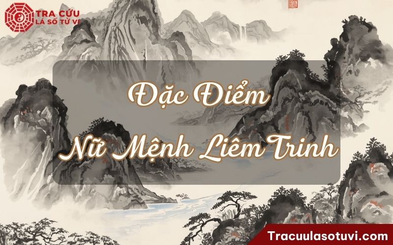 Đặc điểm nổi bật của nữ Mệnh Liêm Trinh Đặc điểm nổi bật của nữ Mệnh Liêm Trinh