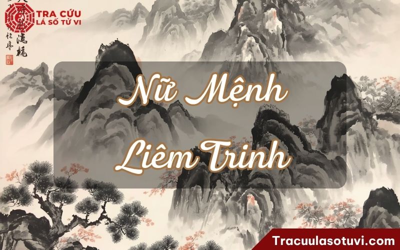 Nữ Mệnh Liêm Trinh là gì? Luận giải tính cách, sự nghiệp, hôn nhân và tài lộc