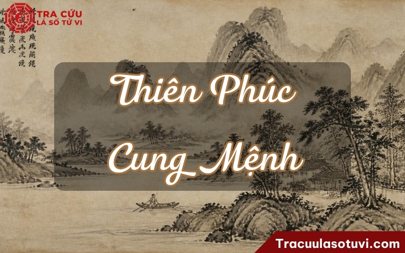 Thiên Phúc cung Mệnh là gì? Ý nghĩa Mệnh Thiên Phúc khi kết hợp với các sao trong lá số tử vi