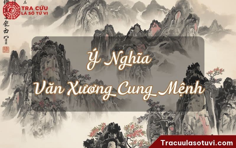 Ý nghĩa Văn Xương cung Mệnh khi kết hợp với các sao khác trong lá số Ý nghĩa Văn Xương cung Mệnh khi kết hợp với các sao khác trong lá số